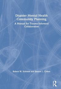 Cover image for Disaster Mental Health Community Planning: A Manual for Trauma-Informed Collaboration