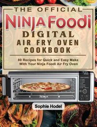 Cover image for The Official Ninja Foodi Digital Air Fry Oven Cookbook: 80 Recipes for Quick and Easy Make With Your Ninja Foodi Air Fry Oven