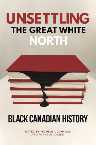 Cover image for Unsettling the Great White North: Black Canadian History