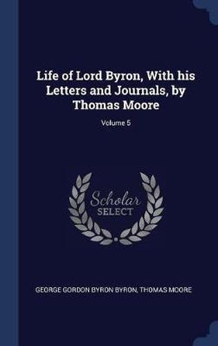 Life of Lord Byron, with His Letters and Journals, by Thomas Moore; Volume 5