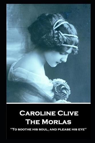 Caroline Clive - The Morlas: 'To soothe his soul, and please his eye