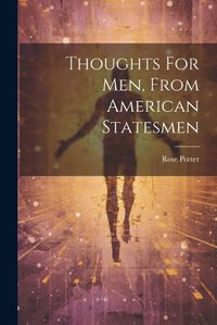 Cover image for Thoughts For Men, From American Statesmen