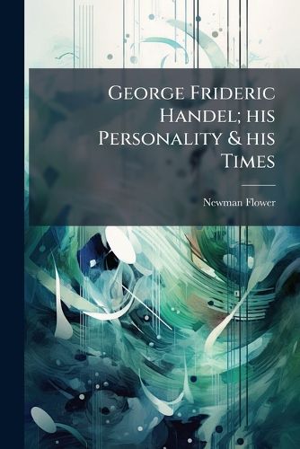 Cover image for George Frideric Handel; His Personality & His Times