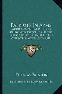 Cover image for Patriots in Arms: Addresses and Sermons by Celebrated Preachers of the Last Century in Praise of the Volunteer Movement (1881)