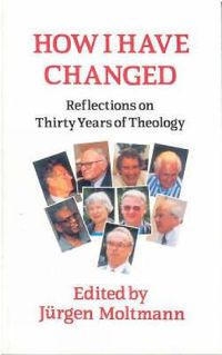 Cover image for How I Have Changed: Reflections on Thirty Years of Theology