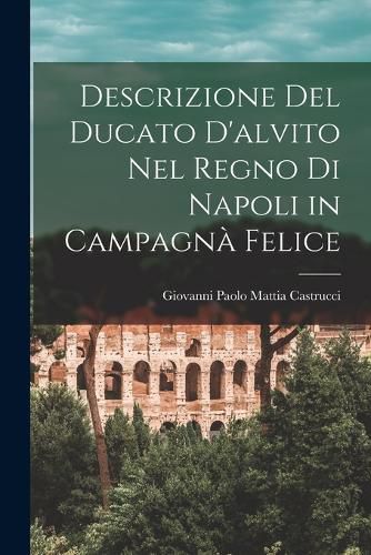Cover image for Descrizione Del Ducato D'alvito Nel Regno Di Napoli in Campagna Felice