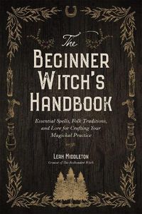 Cover image for The Beginner Witch's Handbook: Essential Spells, Folk Traditions, and Lore for Crafting Your Magickal Practice