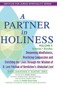 Cover image for Partner in Holiness - Volume 1, Genesis & Exodus: Deepening Mindfulness, Practicing Compassion and Enriching Our Lives Through the Wisdom of R. Levi Yitzhak of Berdichev's Kedushat Levi-Volume 1