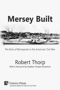 Cover image for Mersey Built: The Role of Merseyside in the American Civil War [Paperback, B&W Edition]