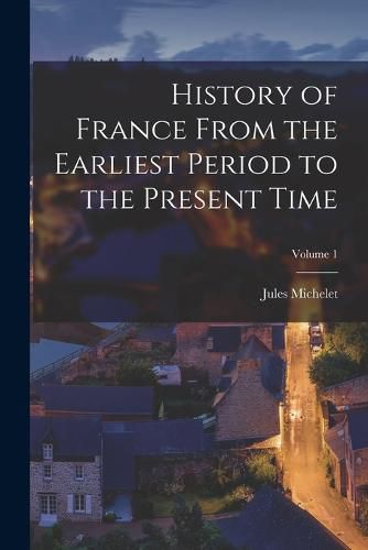 History of France From the Earliest Period to the Present Time; Volume 1