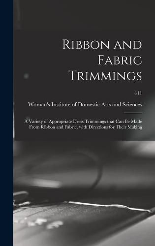 Cover image for Ribbon and Fabric Trimmings: a Variety of Appropriate Dress Trimmings That Can Be Made From Ribbon and Fabric, With Directions for Their Making; 411