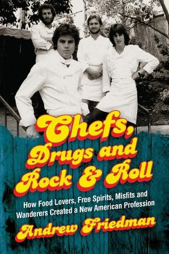 Cover image for Chefs, Drugs and Rock & Roll: How Food Lovers, Free Spirits, Misfits and Wanderers Created a New American Profession
