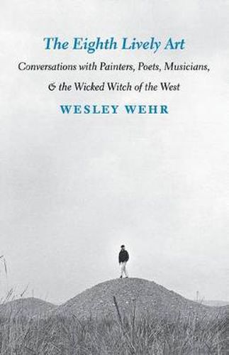 Cover image for The Eighth Lively Art: Conversations with Painters, Poets, Musicians, and the Wicked Witch of the West