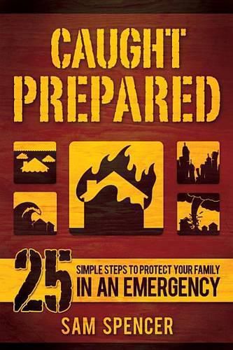 Cover image for Caught Prepared: 25 Simple Steps to Protect Your Family in an Emergency