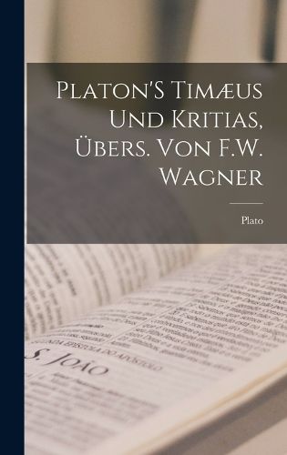 Cover image for Platon'S Timaeus Und Kritias, UEbers. Von F.W. Wagner