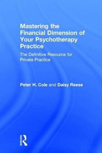 Cover image for Mastering the Financial Dimension of Your Psychotherapy Practice: The Definitive Resource for Private Practice