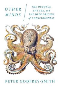 Cover image for Other Minds: The Octopus, the Sea, and the Deep Origins of Consciousness