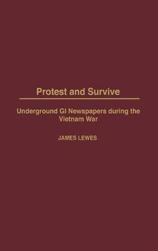 Cover image for Protest and Survive: Underground GI Newspapers during the Vietnam War