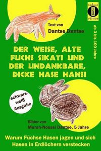 Cover image for Der Weise, Alte Fuchs Sikati Und Der Undankbare, Dicke Hase Hansi (Schwarz-Wei  Ausgabe): Warum F chse Hasen Jagen Und Sich Hasen in Erdl chern Verstecken