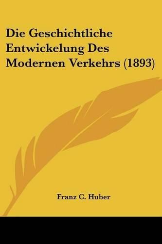 Die Geschichtliche Entwickelung Des Modernen Verkehrs (1893)