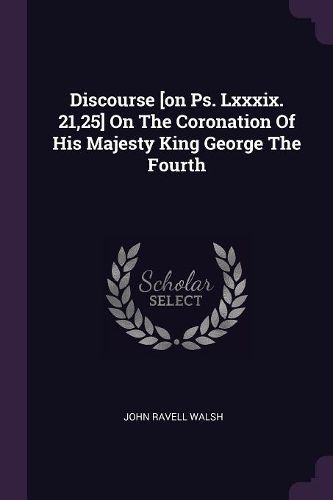 Cover image for Discourse [on Ps. Lxxxix. 21,25] On The Coronation Of His Majesty King George The Fourth