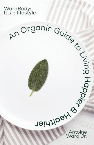 Cover image for An Organic Guide to Living Happier & Healthier: WardBody: It's A Lifestyle