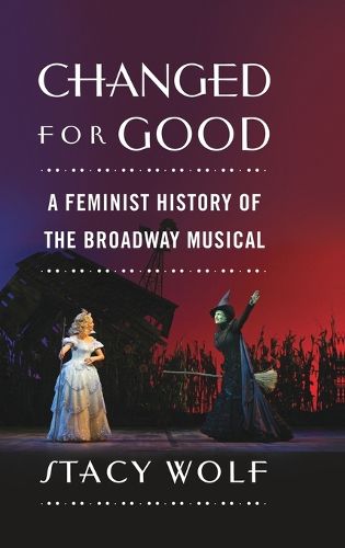 Cover image for Changed for Good: A Feminist History of the Broadway Musical