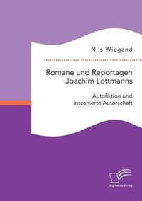 Cover image for Romane und Reportagen Joachim Lottmanns: Autofiktion und inszenierte Autorschaft