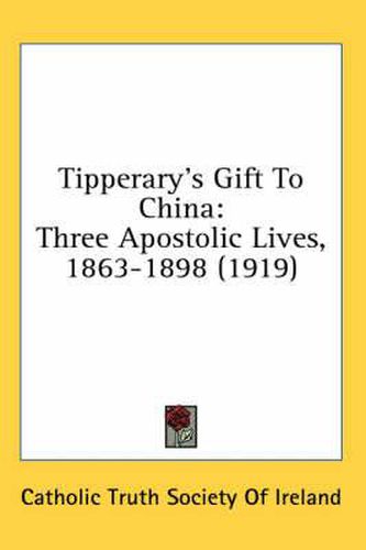 Tipperary's Gift to China: Three Apostolic Lives, 1863-1898 (1919)