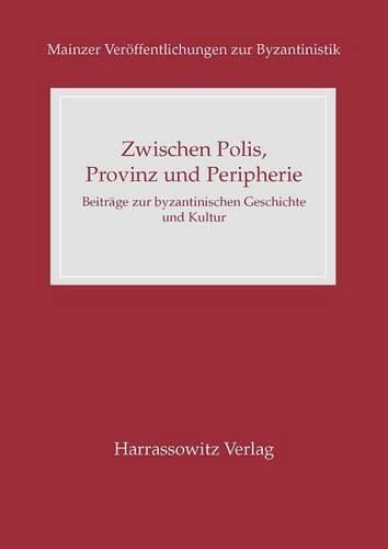 Cover image for Zwischen Polis, Provinz Und Peripherie: Beitrage Zur Byzantinischen Geschichte Und Kultur