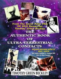 Cover image for The Authentic Book of Ultra-Terrestrial Contacts: From the Secret Alien Files of UFO Researcher Timothy Green Beckley
