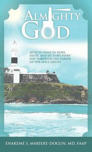 Cover image for Almighty God: How to Walk In Hope, Faith, and Victory Everyday Through the Power of the Holy Ghost