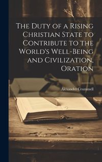 Cover image for The Duty of a Rising Christian State to Contribute to the World's Well-Being and Civilization, Oration