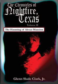 Cover image for The Chronicles of Nightfire, Texas, Volume II: The Haunting of Alexas Mansion