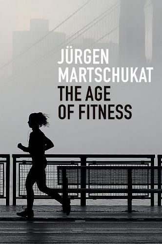Cover image for The Age of Fitness - How the Body Came to Symbolize Success and Achievement