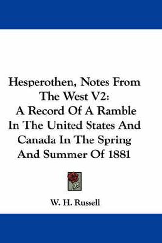 Cover image for Hesperothen, Notes from the West V2: A Record of a Ramble in the United States and Canada in the Spring and Summer of 1881