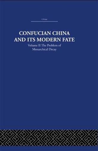Cover image for Confucian China and its Modern Fate: Volume Two: The Problem of Monarchical Decay