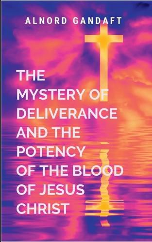 Cover image for The Mystery of Deliverance and the Potency of the Blood of Jesus Christ