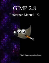 Cover image for GIMP 2.8 Reference Manual 1/2: The GNU Image Manipulation Program