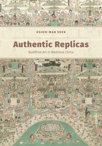 Cover image for Authentic Replicas: Buddhist Art in Medieval China