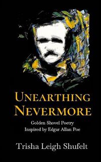 Cover image for Unearthing Nevermore-Golden Shovel Poetry Inspired by Edgar Allan Poe