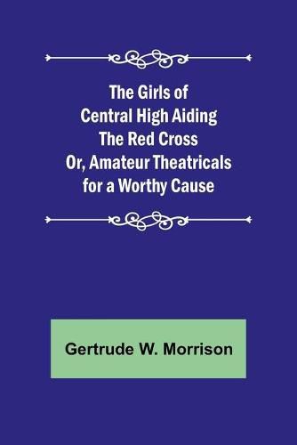 The Girls of Central High Aiding the Red Cross; Or, Amateur Theatricals for a Worthy Cause