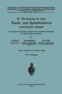 Cover image for Die Beseitigung Der Beim Tauch- Und Spritzlackieren Entstehenden Dampfe: Im Auftrag Des Technischen Ausschusses Der Deutschen Gesellschaft Fur Gewerbehygiene Bearbeitet