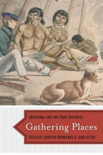 Cover image for Gathering Places: Aboriginal and Fur Trade Histories