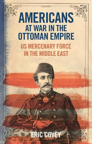 Cover image for Americans at War in the Ottoman Empire: US Mercenary Force in the Middle East