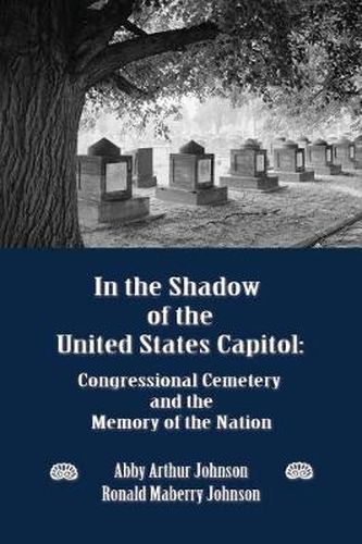 Cover image for In the Shadow of the United States Capitol: Congressional Cemetery and the Memory of the Nation