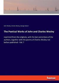 Cover image for The Poetical Works of John and Charles Wesley: reprinted from the originals, with the last corrections of the authors; together with the poems of Charles Wesley not before published - Vol. 7