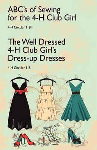 Cover image for ABC's of Sewing for the 4-H Club Girl and The Well Dressed 4-H Club Girl's Dress-up Dresses: 4-H Circulars 118 and 115