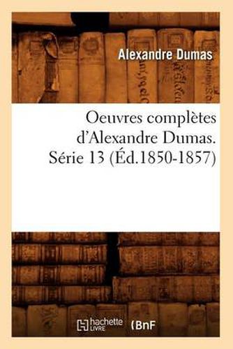 Cover image for Oeuvres Completes d'Alexandre Dumas. Serie 13 (Ed.1850-1857)