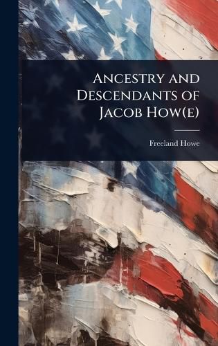 Cover image for Ancestry and Descendants of Jacob How(e)